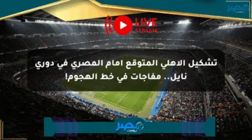 تشكيل الأهلي المتوقع أمام المصري في دوري نايل.. مفاجآت في خط الهجوم!